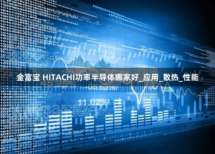 金富宝 HITACHI功率半导体哪家好_应用_散热_性能