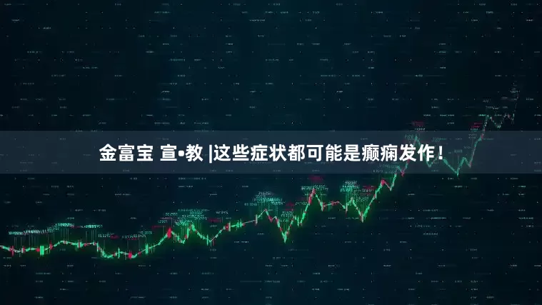 金富宝 宣•教 |这些症状都可能是癫痫发作！